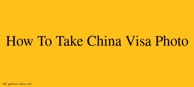 How To Take China Visa Photo