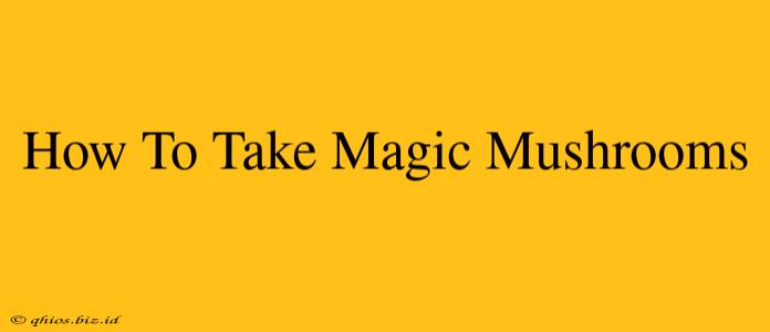 How To Take Magic Mushrooms
