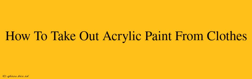 How To Take Out Acrylic Paint From Clothes