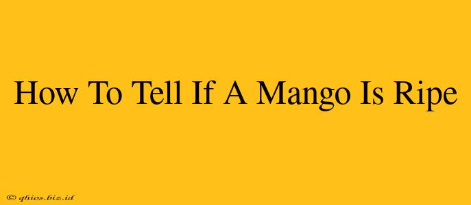 How To Tell If A Mango Is Ripe