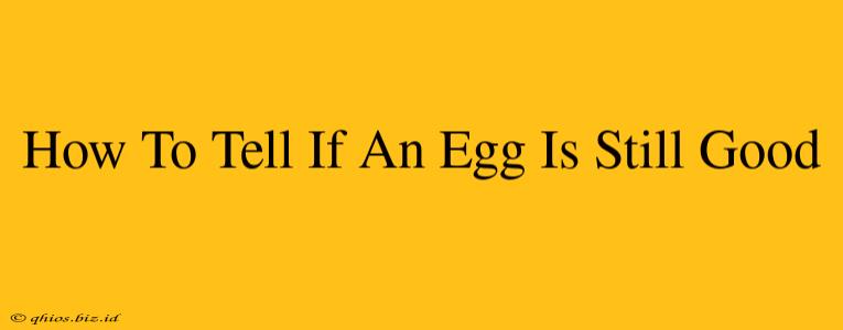 How To Tell If An Egg Is Still Good