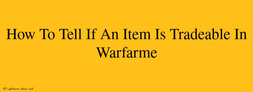 How To Tell If An Item Is Tradeable In Warfarme