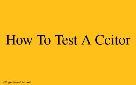 How To Test A Ccitor