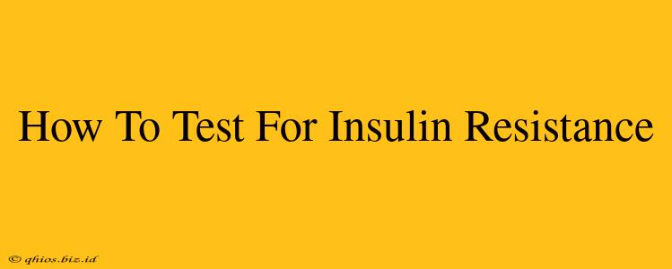 How To Test For Insulin Resistance