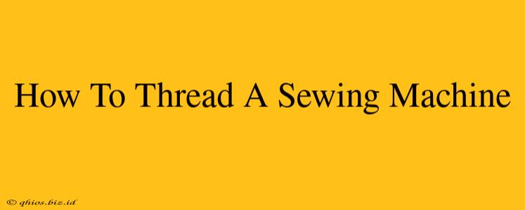How To Thread A Sewing Machine