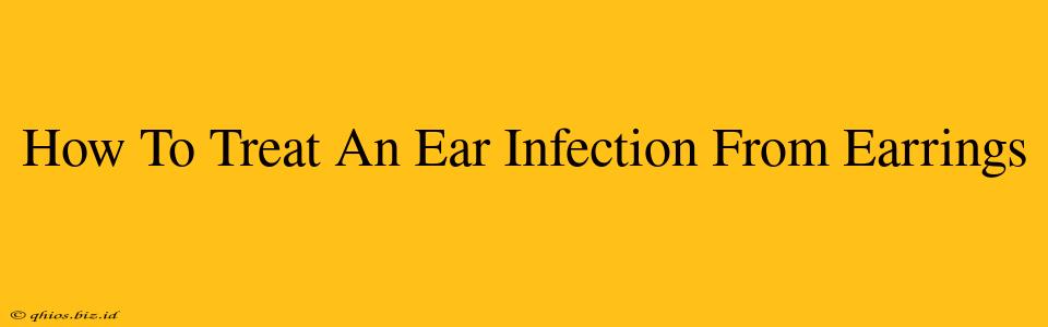 How To Treat An Ear Infection From Earrings