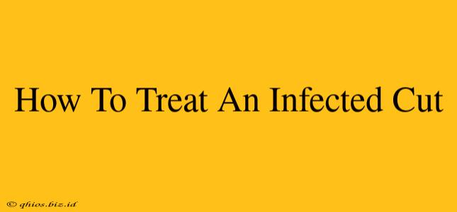 How To Treat An Infected Cut