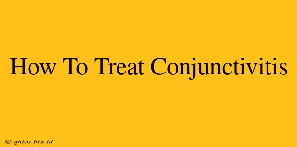 How To Treat Conjunctivitis