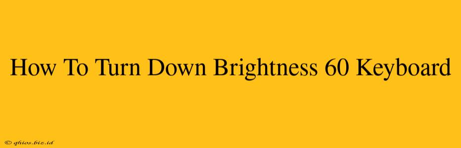 How To Turn Down Brightness 60 Keyboard