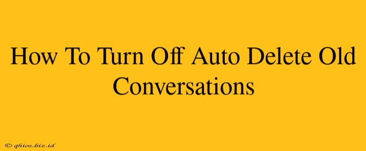 How To Turn Off Auto Delete Old Conversations