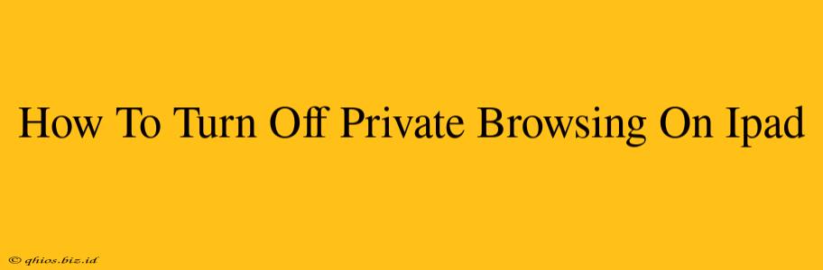 How To Turn Off Private Browsing On Ipad
