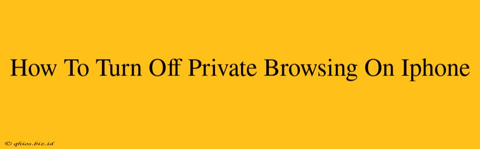 How To Turn Off Private Browsing On Iphone