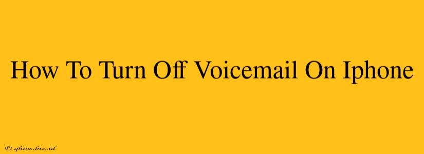 How To Turn Off Voicemail On Iphone