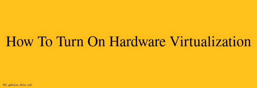 How To Turn On Hardware Virtualization