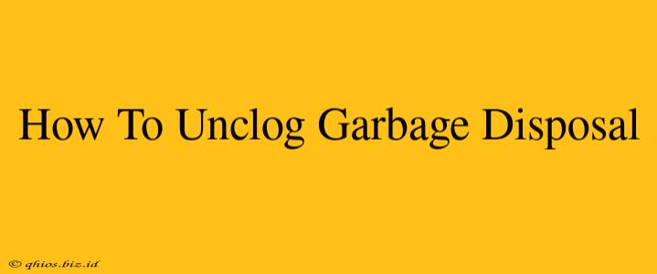 How To Unclog Garbage Disposal