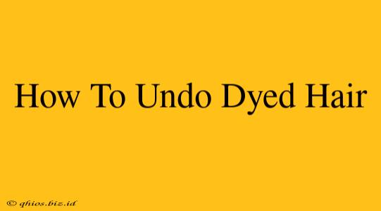 How To Undo Dyed Hair