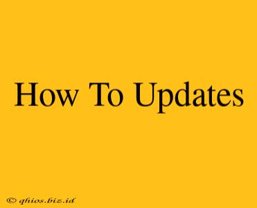How To Updates