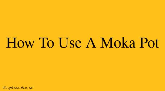 How To Use A Moka Pot