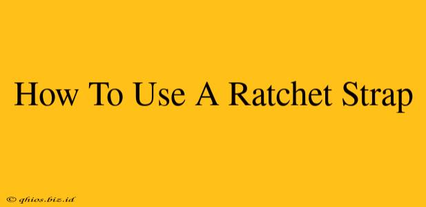 How To Use A Ratchet Strap