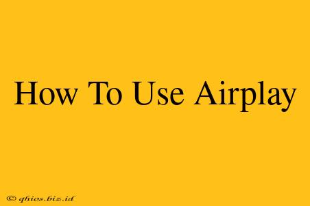 How To Use Airplay