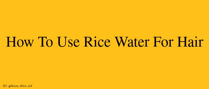 How To Use Rice Water For Hair