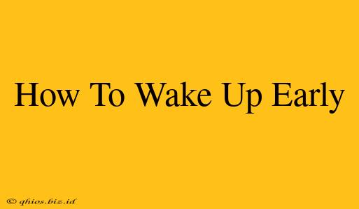 How To Wake Up Early
