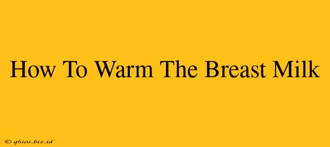 How To Warm The Breast Milk