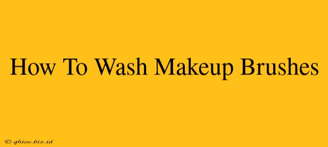 How To Wash Makeup Brushes