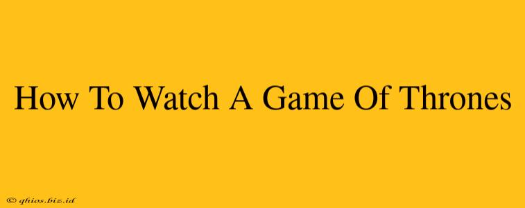 How To Watch A Game Of Thrones