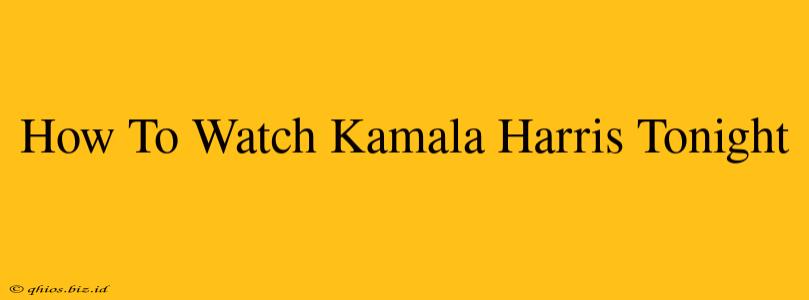 How To Watch Kamala Harris Tonight