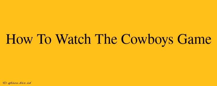 How To Watch The Cowboys Game