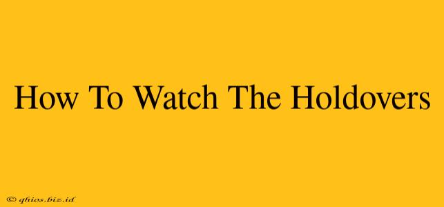 How To Watch The Holdovers