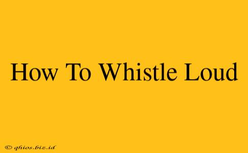 How To Whistle Loud