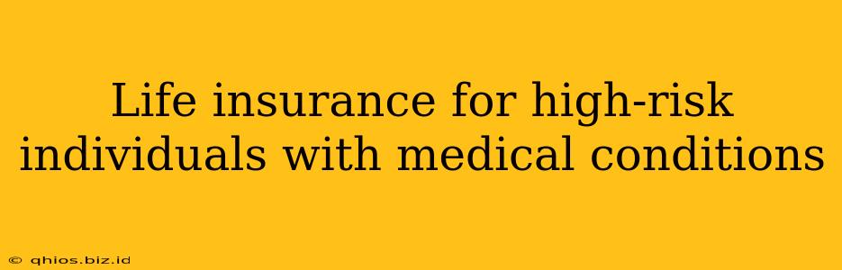 Life insurance for high-risk individuals with medical conditions