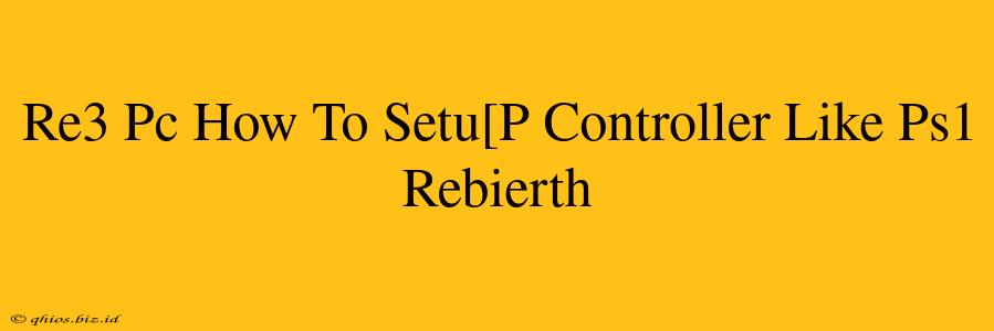 Re3 Pc How To Setu[P Controller Like Ps1 Rebierth