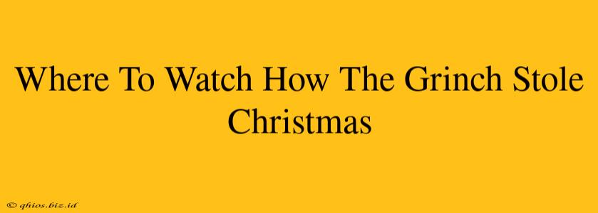 Where To Watch How The Grinch Stole Christmas